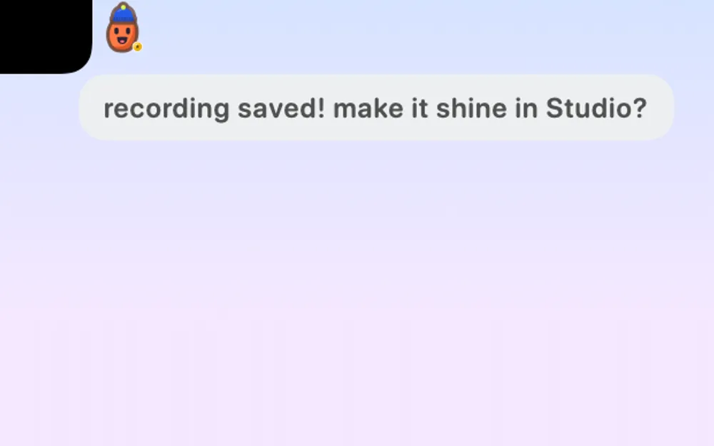 A Blip beside the notch: “recording saved! make it shine in Studio?”